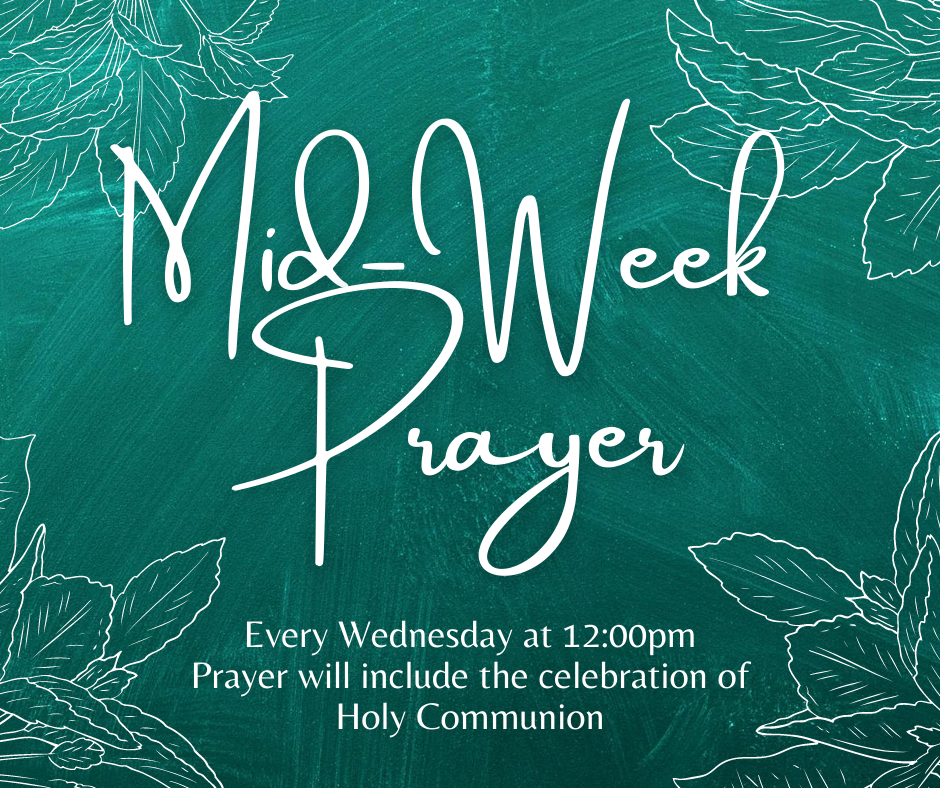 Mid-Week Prayer: Every Wednesday at 12:00 pm; Prayer will include the celebration of Holy Communion